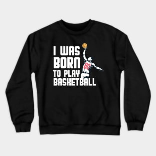 I Was Born  To Play Basketball Crewneck Sweatshirt